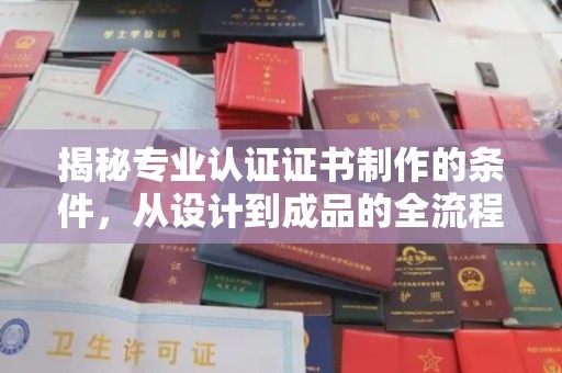 榆社揭秘专业认证证书制作的条件，从设计到成品的全流程解析
