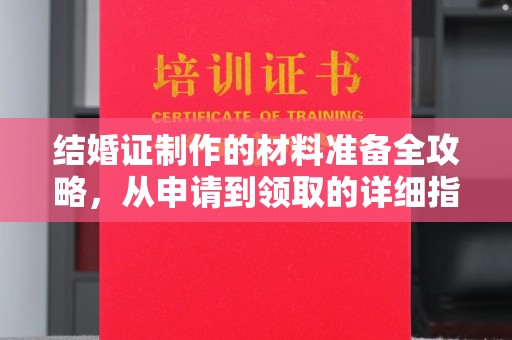 榆社结婚证制作的材料准备全攻略，从申请到领取的详细指南