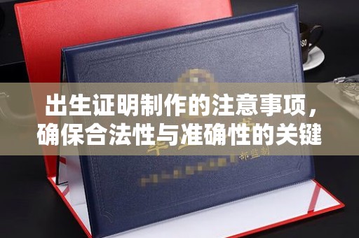 榆社出生证明制作的注意事项，确保合法性与准确性的关键步骤