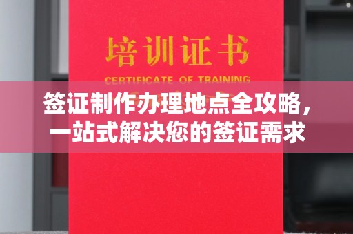 榆社签证制作办理地点全攻略，一站式解决您的签证需求